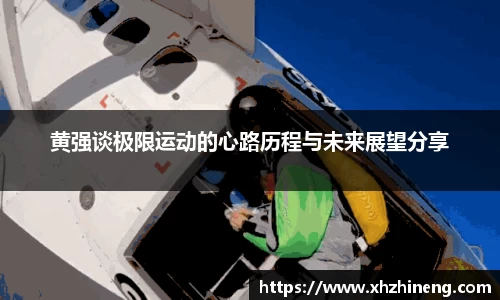 黄强谈极限运动的心路历程与未来展望分享